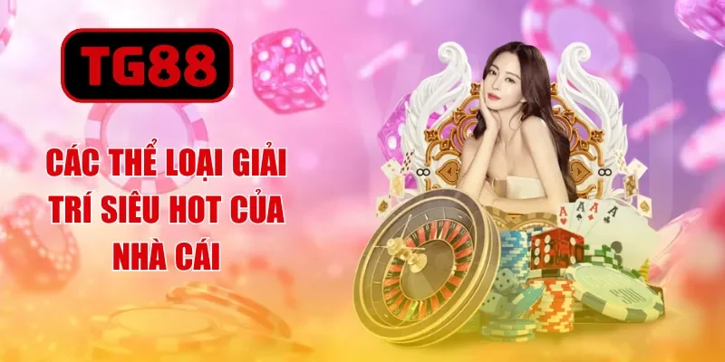 Các thể loại giải trí siêu hot của nhà cái
