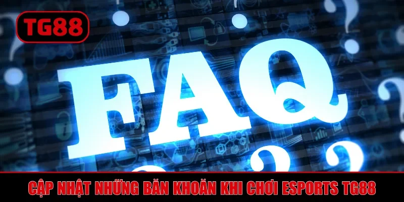 Cập nhật những băn khoăn khi chơi eSports TG88