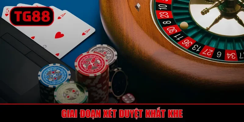 Giai đoạn xét duyệt khắt khe