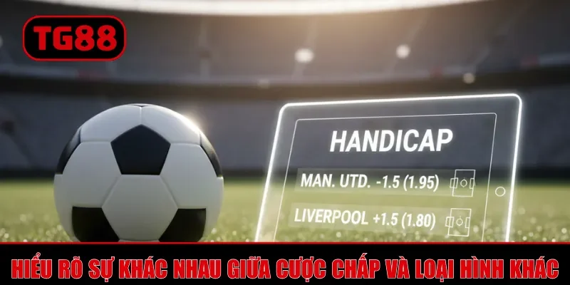 Hiểu rõ sự khác nhau giữa cược chấp và các loại hình khác