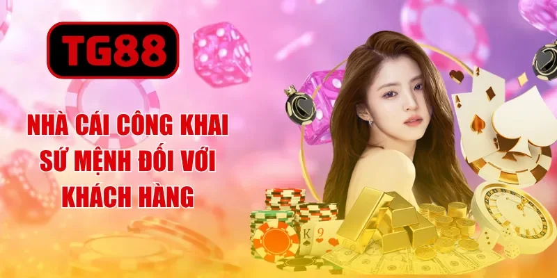 Nhà cái công khai sứ mệnh đối với khách hàng
