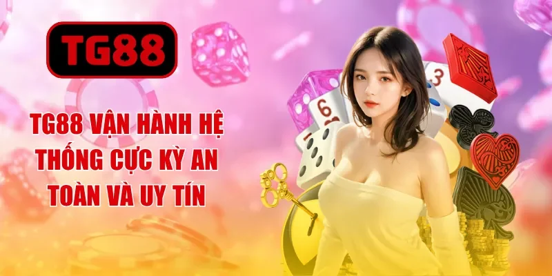 TG88 vận hành hệ thống cực kỳ an toàn và uy tín