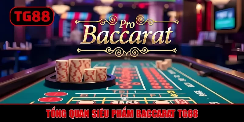 Tổng quan siêu phẩm baccarat TG88